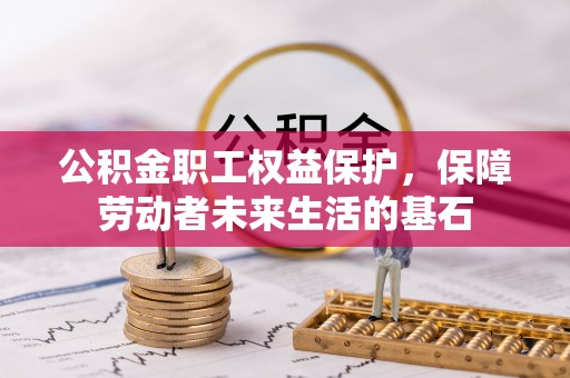 弓长岭公积金职工权益保护，保障劳动者未来生活的基石