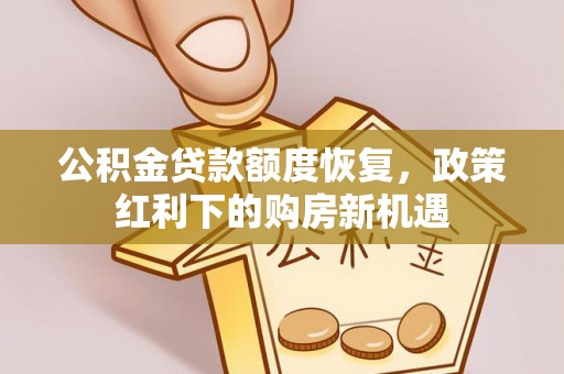 弓长岭公积金贷款额度恢复，政策红利下的购房新机遇