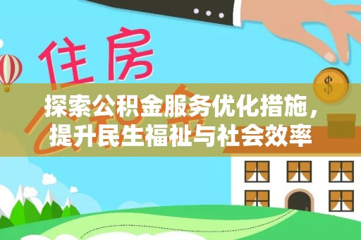 弓长岭探索公积金服务优化措施，提升民生福祉与社会效率