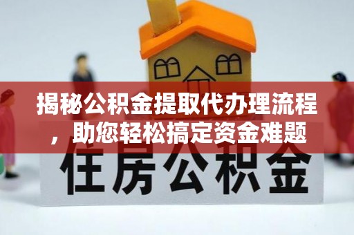 弓长岭揭秘公积金提取代办理流程，助您轻松搞定资金难题