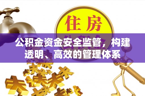 弓长岭公积金资金安全监管，构建透明、高效的管理体系