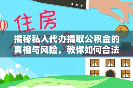 弓长岭揭秘私人代办提取公积金的真相与风险，教你如何合法合规操作