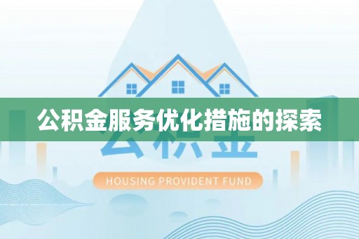 弓长岭公积金服务优化措施的探索