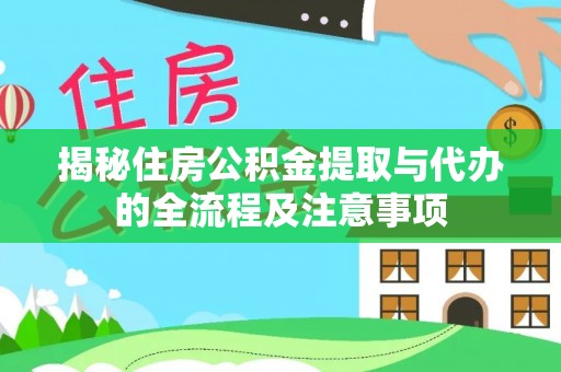 弓长岭揭秘住房公积金提取与代办的全流程及注意事项