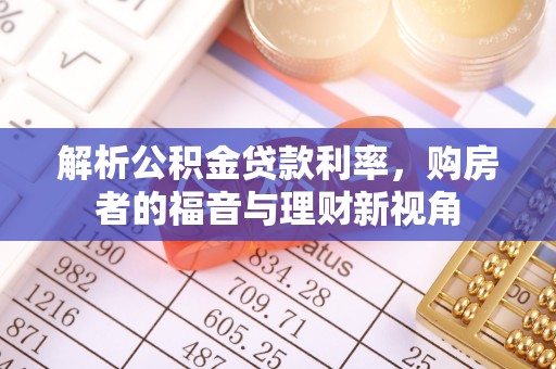 弓长岭解析公积金贷款利率，购房者的福音与理财新视角