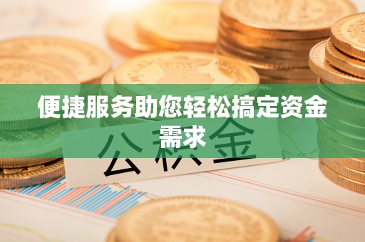 弓长岭便捷服务助您轻松搞定资金需求