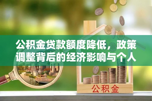 弓长岭公积金贷款额度降低，政策调整背后的经济影响与个人应对策略