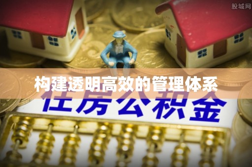 弓长岭构建透明高效的管理体系