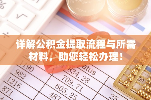 弓长岭详解公积金提取流程与所需材料，助您轻松办理！