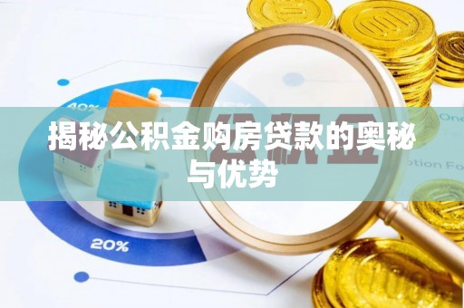 弓长岭揭秘公积金购房贷款的奥秘与优势