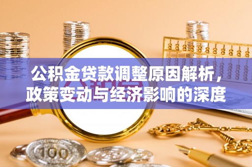弓长岭公积金贷款调整原因解析，政策变动与经济影响的深度探讨