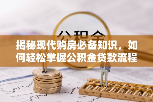 弓长岭揭秘现代购房必备知识，如何轻松掌握公积金贷款流程