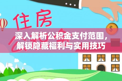 弓长岭深入解析公积金支付范围，解锁隐藏福利与实用技巧