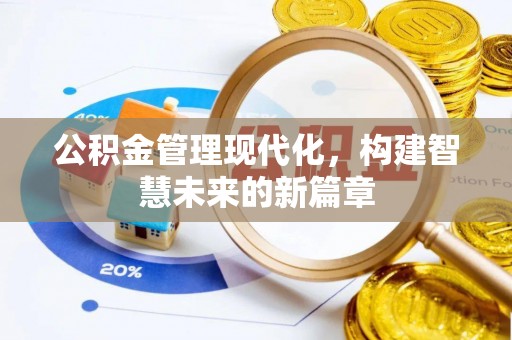 弓长岭公积金管理现代化，构建智慧未来的新篇章