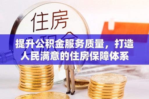 弓长岭提升公积金服务质量，打造人民满意的住房保障体系
