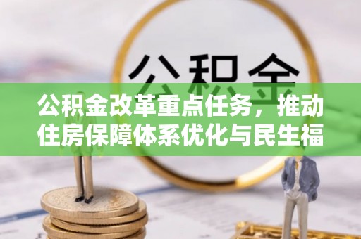 弓长岭公积金改革重点任务，推动住房保障体系优化与民生福祉提升