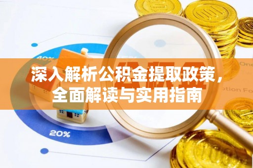 弓长岭深入解析公积金提取政策，全面解读与实用指南