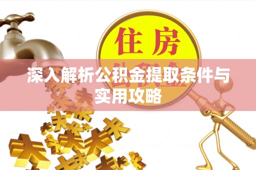 弓长岭深入解析公积金提取条件与实用攻略