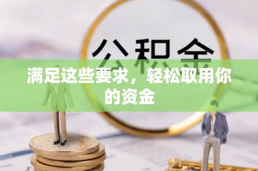 弓长岭满足这些要求，轻松取用你的资金