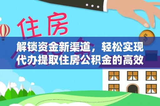 弓长岭解锁资金新渠道，轻松实现代办提取住房公积金的高效攻略